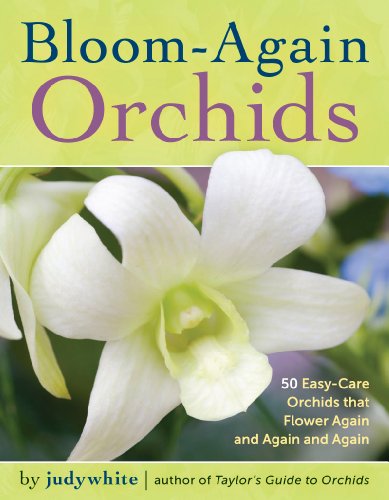 Bloom-Again Orchids: 50 Easy-Care Orchids That Flower Again and Again and Again