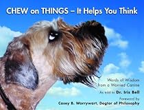 Chew on Things - It Helps You Think: Words of Wisdom from a Worried Canine