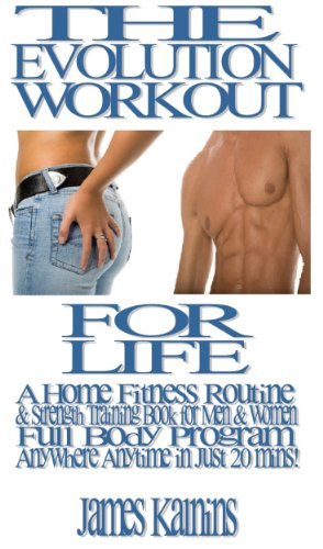 The Evolution Workout For Life: A Home Fitness Routine & Strength Training Book for Men & Women... Full Body Program Anywhere Anytime... in Just 20 mins!