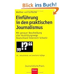 Einf�hrung in den praktischen Journalismus: 18., erweiterte und aktualisierte Auflage: Mit genauer Beschreibung aller Ausbildungswege Deutschland �sterreich Schweiz