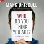 Who Do You Think You Are?: Finding Your True Identity in Christ | Mark Driscoll