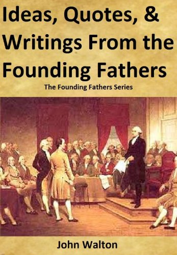 cheap Ideas, Quotes, & Writings From The Founding Fathers (The Founding Fathers Series)