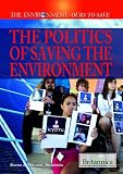 The Politics of Saving the Environment (The Environment: Ours to Save)