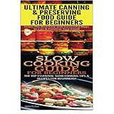 ultimate canning  preserving food guide for beginners  slow cooking guide for beginners cooking books box set