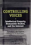 Controlling Voices: Intellectual Property, Humanistic Studies, and the Internet