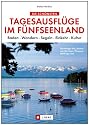 Die schönsten Tagesausflüge im Fünfseenland: Starnberger See, Ammersee, Wörthsee, Pilsensee, Weßlinger See. Baden - Wandern - Segeln - Einkehr - Kultur