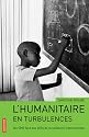 L'humanitaire en turbulences : Les ONG face aux d&eacute;fis de la solidarit&eacute; internationale