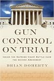 Gun Control on Trial: Inside the Supreme Court Battle Over the Second Amendment (ISBN: B001OI1WLI)