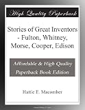 Stories of Great Inventors - Fulton, Whitney, Morse, Cooper, Edison