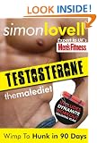 Testosterone: Wimp To Hunk in 90 Days - Male Diet & Fitness Plan For Men's Health
