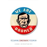 We Are Doomed: Reclaiming Conservative Pessimism