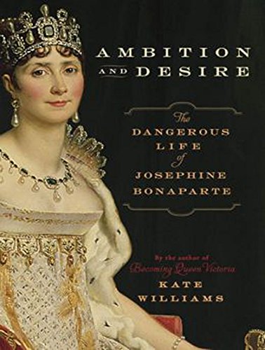 Ambition and Desire - The Dangerous Life of Josephine Bonaparte  - Kate Williams