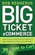 Big Ticket Ecommerce: How To Sell High-Priced Products And Services Using The Internet Big Ticket Ecommerce: How To Sell High-Priced Products And Services Using The Internet