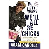 In Fifty Years We'll All Be Chicks: . . . And Other Complaints from an Angry Middle-Aged White Guy
