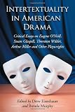 Intertextuality in American drama : critical essays on Eugene O'Neill, Susan Glaspell, Thornton Wilder, Arthur Miller and other playwrights