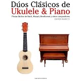 D�os Cl�sicos de Ukulele & Piano: Piezas f�ciles de Bach, Mozart, Beethoven y otros compositores (en Partitura y Tablatura)par Javier Marc�