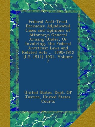 Federal Anti-Trust Decisions: Adjudicated Cases and Opinions of Attorneys General Arising Under, Or Involving, the Federal Antitrust Laws a