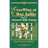 Excelling at Dog Agility: Book 3 : Advanced Skills Training (Updated Second Edition)