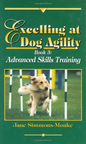 Excelling at Dog Agility: Book 3 : Advanced Skills Training (Updated Second Edition)