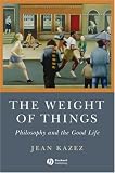 Image of The Weight of Things:  Philosophy and the Good Life