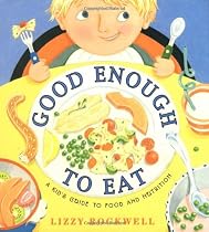Good Enough To Eat: A Kid's Guide To Food And Nutrition