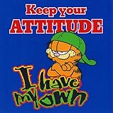 Keep your attitude, I have my own