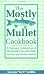 The Mostly Mullet Cookbook: A Culinary Celebration of the South's Favorite Fish (and Other Great Southern Seafood)