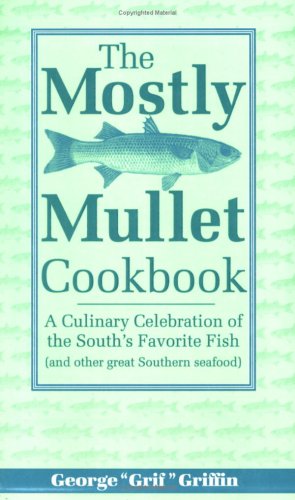 The Mostly Mullet Cookbook: A Culinary Celebration of the South's Favorite Fish (and Other Great Southern Seafood)