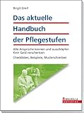 Das aktuelle Handbuch der Pflegestufen: Alle Ansprüche kennen und ausschöpfen; Kein Geld verschenken; Checklisten, Beispiele, Musterschreiben
