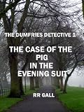 THE CASE OF THE PIG IN THE EVENING SUIT (Dumfries Detective Trilogy)