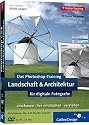 Das Photoshop-Training für digitale Fotografie: Landschaft & Architektur. Aktuell zu Photoshop CS3