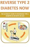 Reverse Type 2 Diabetes NOW: The Ultimate Guide To Reversing Type 2 Diabetes In 30 Days Or Less (diabetes cookbook, diabetes for dummies, diabetes sym