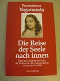 Die Reise der Seele nach innen - &Uuml;ber die Ganzheit des Seins, die Freiheit des Menschen und die Harmonie der Welt - Paramahansa Yogananda