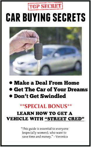 Car Buying Secrets: What Salesmen Don't Want You To Know in Just Under 50 Pages