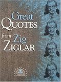 Great Quotes from Zig Ziglar: 250 Inspiring Quotes from the Master Motivator and Friends