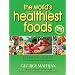 The World's Healthiest Foods: Essential Guide for the Healthiest Way of Eating