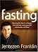 Fasting: Opening the Door to a Deeper, More Intimate, More Powerful Relationship with God