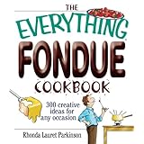 the everything fondue cookbook 300 creative ideas for any occasion