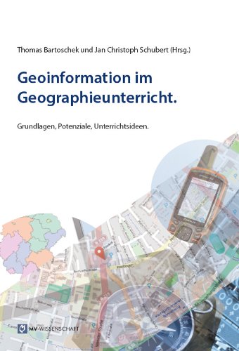 Geoinformation im Geographieunterricht.: Grundlagen, Potenziale, Unterrichtsideen. (Geographiedidaktische Forschungen) (German Edition)