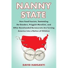 Nanny State: How Food Fascists, Teetotaling Do-Gooders, Priggish Moralists, and other Boneheaded Bureaucrats are Turning America into a Nation of Children