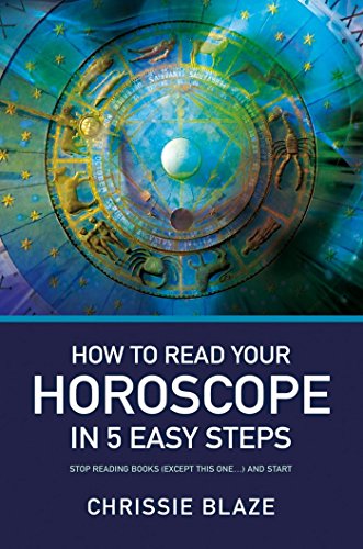 How to Read Your Horoscope in 5 Easy Steps: Stop Reading Books and Start Reading Charts