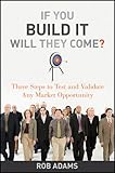 If you build it will they come? : three steps to test and validate any market opportunity