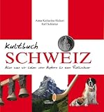 Kultbuch Schweiz: Alles was wir lieben: vom Alphorn bis zum R&uuml;tlischwur - Anna-Katharina Rickert, Ralf Schlatter