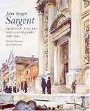 John Singer Sargent Vol. 6: Venetian Figures and Landscapes 1898-1913