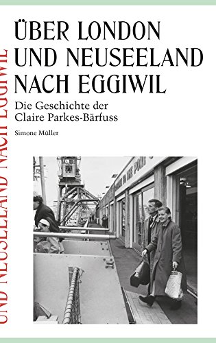Über London und Neuseeland nach Eggiwil: Die Geschichte der Claire Parkes-Bärfuss (German Edition)