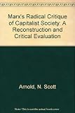 Marx's radical critique of capitalist society : a reconstruction and critical evaluation