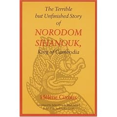 The Terrible but Unfinished Story of Norodom Sihanouk, King of Cambodia
