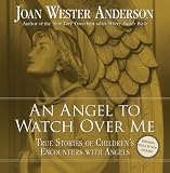 An Angel to Watch Over Me: True Stories of Childrens Encounters with Angels