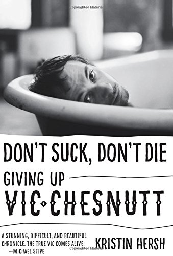 Don't Suck, Don't Die: Giving Up Vic Chesnutt (American Music)