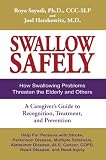 Swallow Safely: How Swallowing Problems Threaten the Elderly and Others. A Caregiver's Guide to Recognition, Treatment, and Prevention